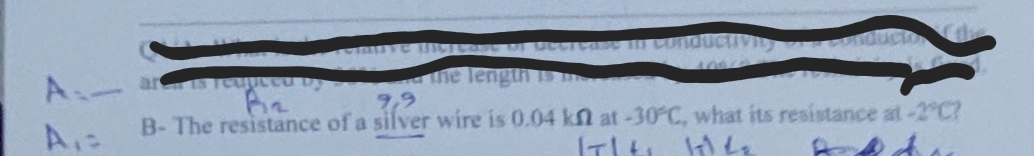 occitase COnductivi conduc
A-
he length 5 m
B- The resistance of a silver wire is 0.04 kN at-30 C, what its resistance at-2 C?
