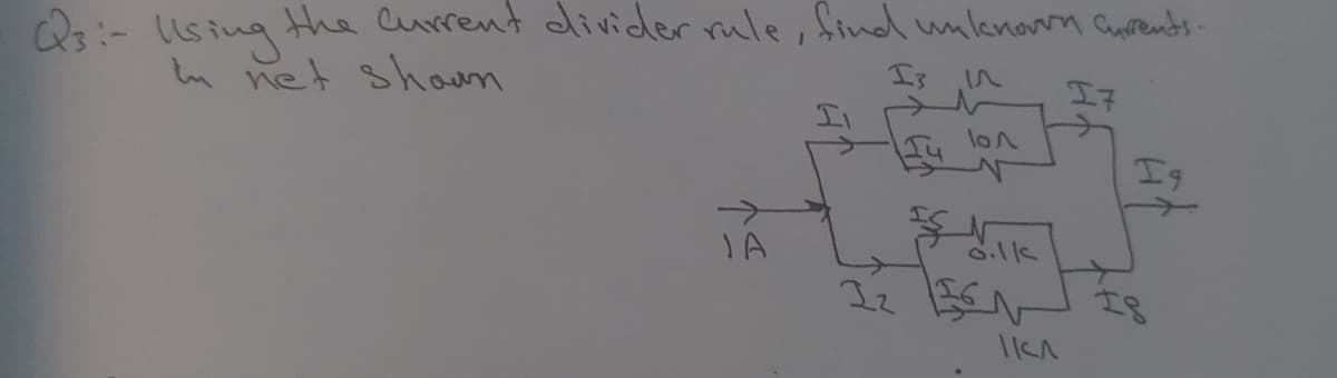 Q:- Using the Current divider rule, find unlenown Curenbs-
I7
m net shan
loA
3)
TA
1KA
