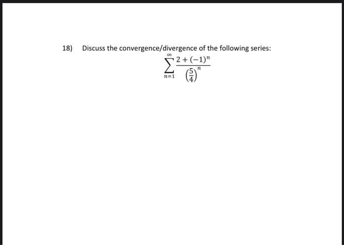 18) Discuss the convergence/divergence of the following series:
2+(-1)"
n=1
