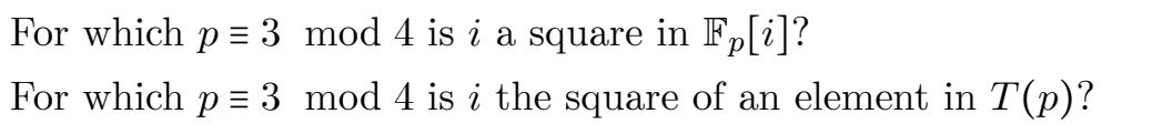 For which p= 3 mod 4 is i a square in Fp[i]?
For which p = 3 mod 4 is i the square of an element in T(p)?
