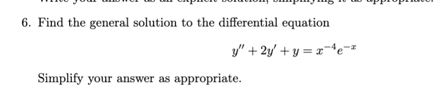 6. Find the general solution to the differential equation
y" + 2y' + y = x-e-=
Simplify your answer as appropriate.
