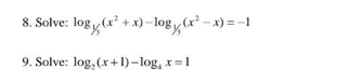 8. Solve: log(x²+x)-log(x²-
9. Solve: log, (x+1)-log, x=1
-x) = -1