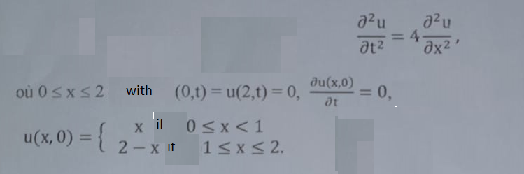 a2u
3D4
at2
a2u
du(x,0)
où 0 sxs2
with
(0,t) = u(2,t) = 0,
= 0,
%3D
at
u(x, 0) = {
x if 0<x<1
2- x it
1 x< 2.
