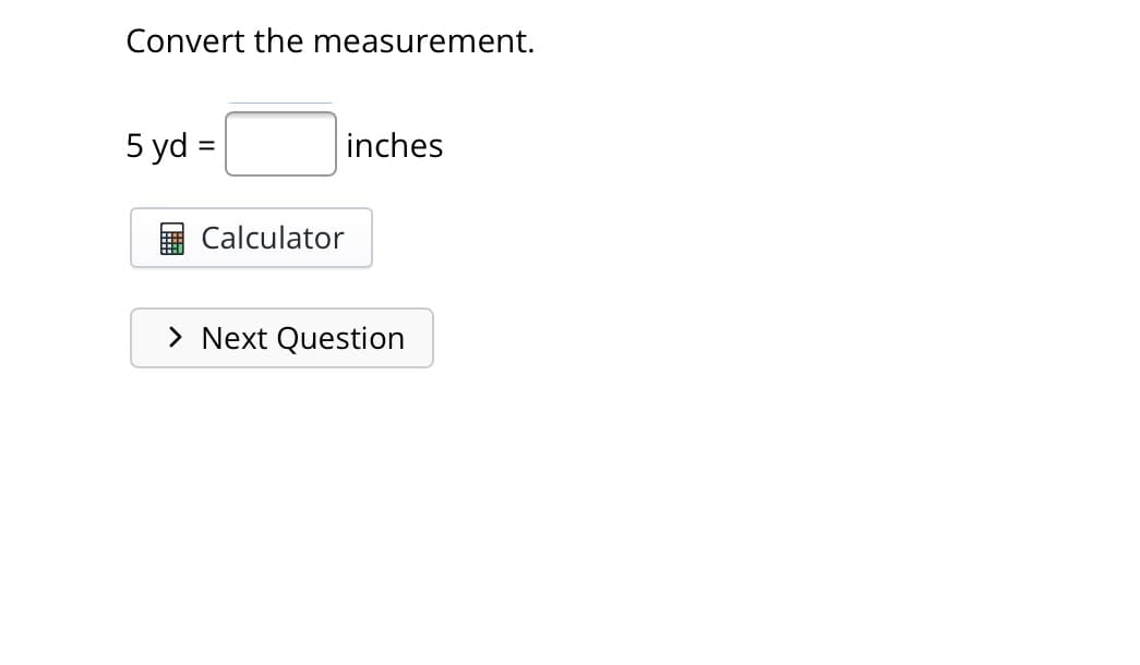 Convert the measurement.
5 yd =
inches
Calculator
> Next Question