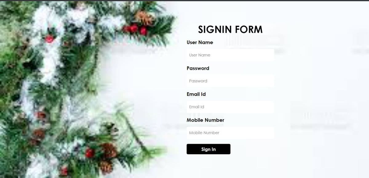 SIGNIN FORM
User Name
User Name
Password
Password
Email Id
Email Id
Mobile Number
Mobile Number
Sign In
