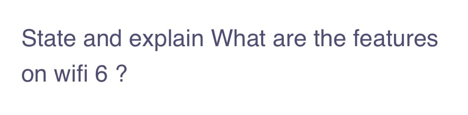 State and explain What are the features
on wifi 6 ?
