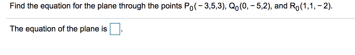 Find the equation for the plane through the points Po(- 3,5,3), Qo(0, - 5,2), and Ro(1,1, - 2).
The equation of the plane is
