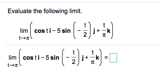 Evaluate the following limit.
lim cos ti-5 sin
j+-k
2
t
lim cos ti- 5 sin
j+
kl =
