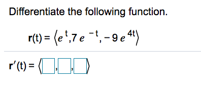 Differentiate the following function.
r(t) = (e',7 e t, -9 e 4)
r'(1) = (ODD
