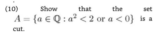 (10)
Show
that
the
set
A = {a € Q : a² < 2 or a < 0} is a
%3D
cut.
