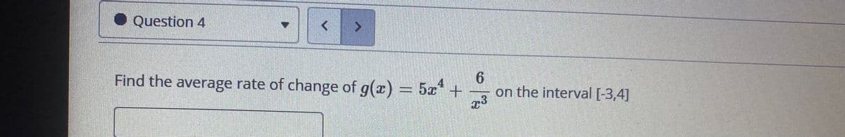 • Question 4
Find the average rate of change of g(x) = 5x* +
6.
on the interval [-3,4]
4
