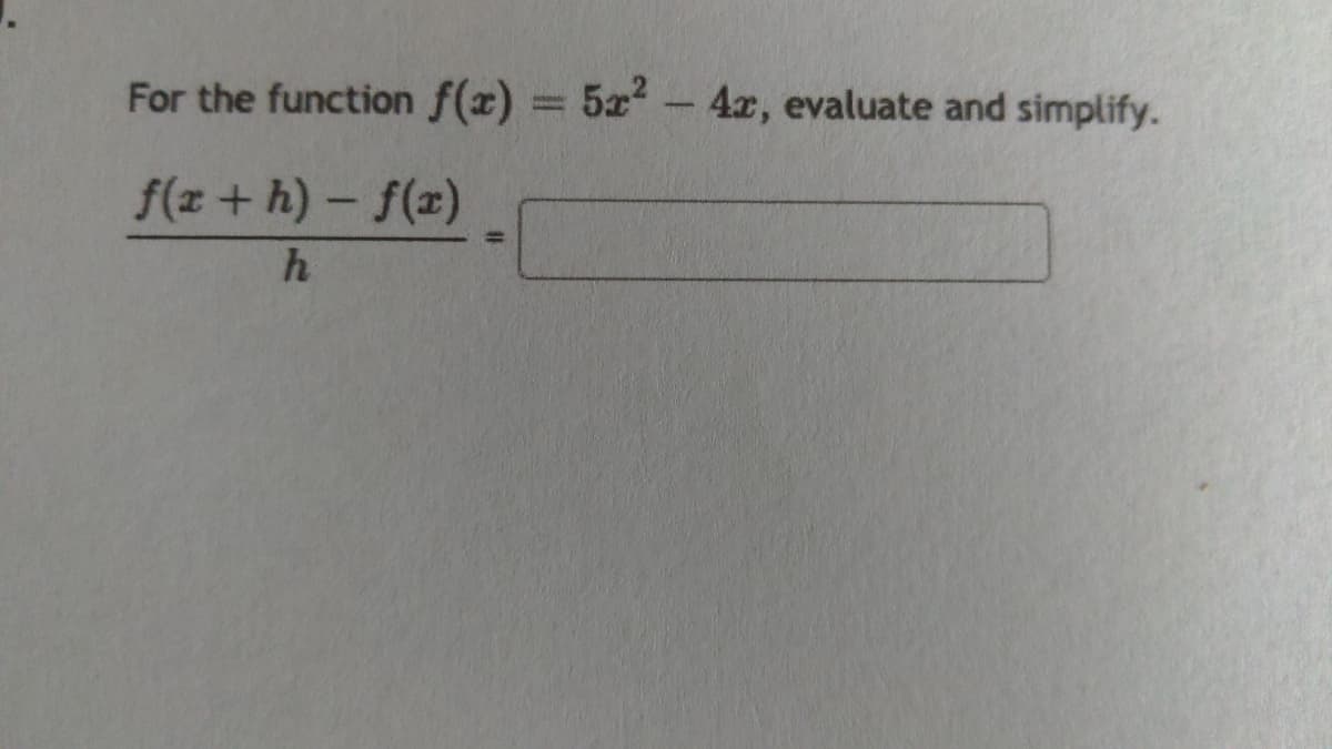 For the function f(x) = 5x - 4x, evaluate and simplify.
f(z +h)- f(x)
%3D
h

