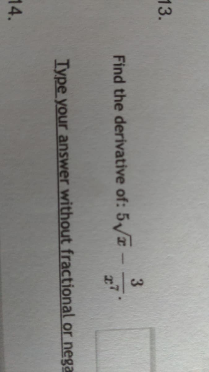 13.
3
Find the derivative of: 5/
Iype your answer without fractional or nega
14.
