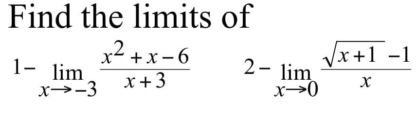 Find the limits of
+x - 6
x+3
Vx+1 -1
1- lim
2- lim
|
x→-3
X→0

