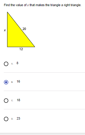 Find the value of x that makes the triangle a right triangle.
X
0 A 8
B. 16
Oc
C.
12
18
20
O D23
