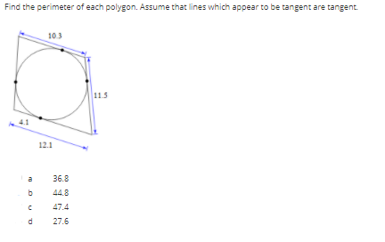 Find the perimeter of each polygon. Assume that lines which appear to be tangent are tangent.
10.3
11.5
12.1
36.8
b
44.8
47.4
27.6
