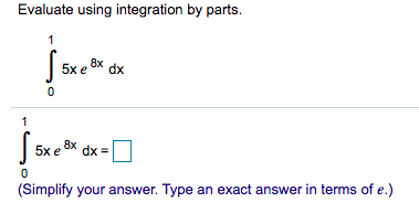 Evaluate using integration by parts.
5x e 8x dx
1
5x e 8x dx =
(Simplify your answer. Type an exact answer in terms of e.)
