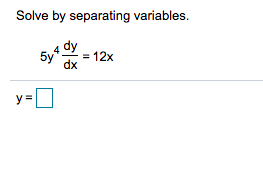 Solve by separating variables.
dy
5y"
= 12x
dx
y =
