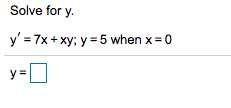 Solve for y.
y' = 7x +xy; y = 5 when x = 0
y=D

