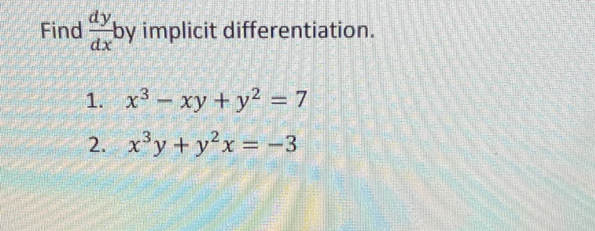 dy
Find by implicit differentiation.
1. x - xy +y? = 7
2. x'y+ y'x = -3
