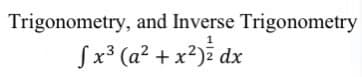 Trigonometry, and Inverse Trigonometry
Sx³ (a² + x²)² dx
