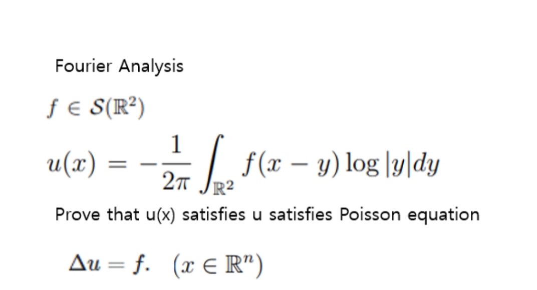 Fourier Analysis
ƒ € S(R²)
1
u(x)
= -- | s(x – y) log [y|dy
27
R2
Prove that u(x) satisfies u satisfies Poisson equation
Δυ- f. (ER")
