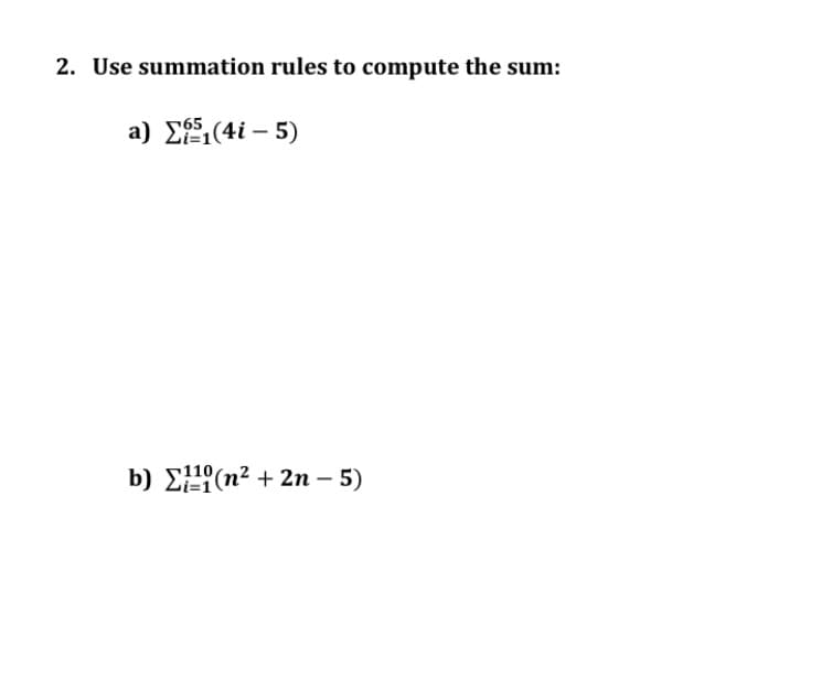 2. Use summation rules to compute the sum:
a) ΣΕ5
L21(4i – 5)
565
b) E(n² + 2n – 5)
