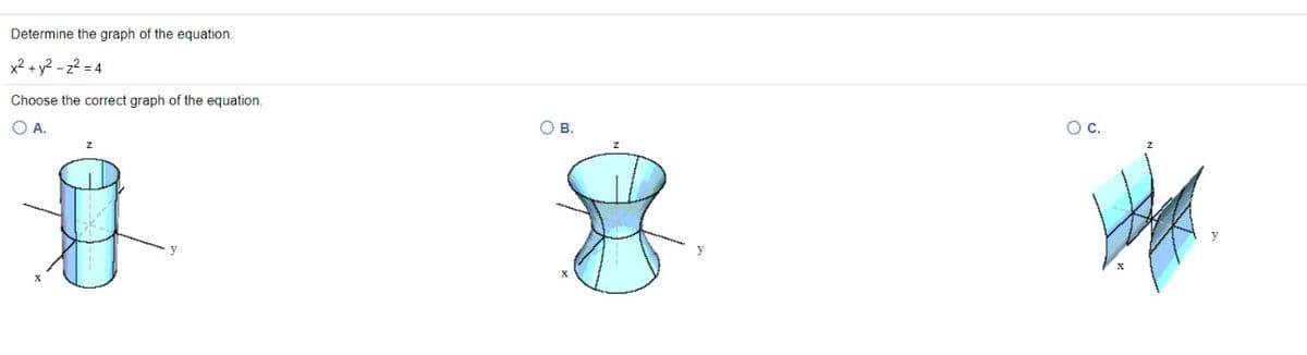 Determine the graph of the equation.
x² + y? - z² = 4
Choose the correct graph of the equation.
OA.
О в.
Oc.
