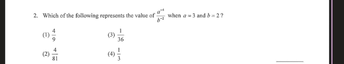 2. Which of the following represents the value of
when a =3 and b = 2 ?
(1)
36
(2)
81
(4)
-18 - m
