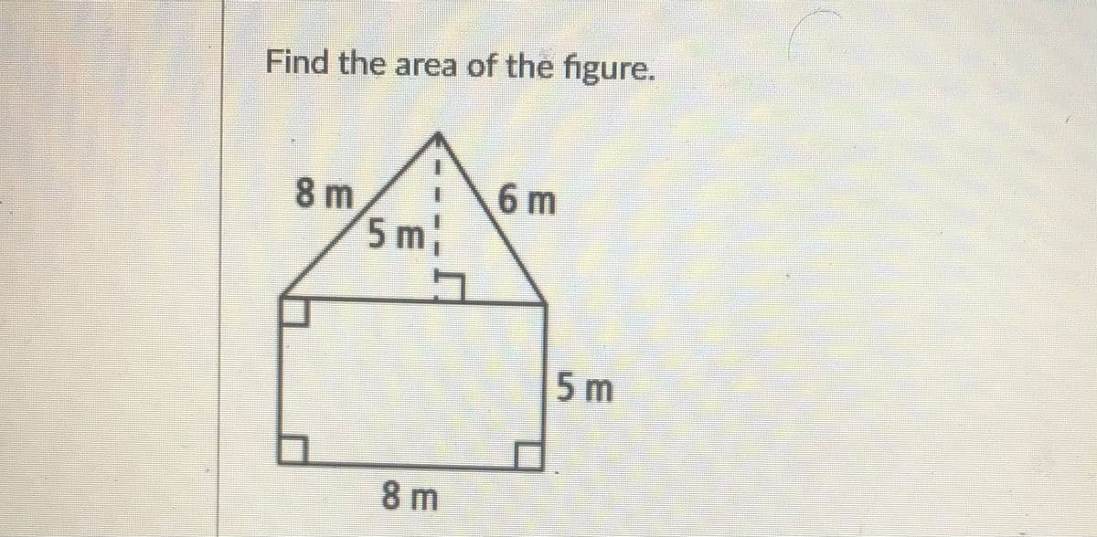 Find the area of the figure.
8 m
6 m
5 mB
5 m
8 m
