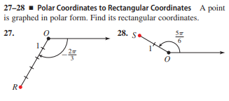 27-28 - Polar Coordinates to Rectangular Coordinates A point
is graphed in polar form. Find its rectangular coordinates.
28. S
27.
2
R
