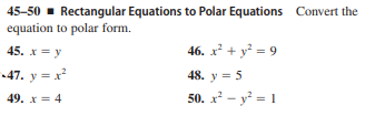 45-50 - Rectangular Equations to Polar Equations Convert the
equation to polar form.
45. x= y
46. х + у 3D 9
-47. y = x²
48. у 3 5
49. x = 4
50. x² – y² = 1
