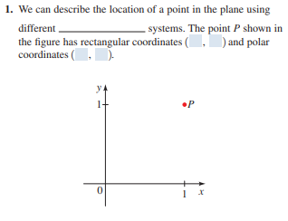 1. We can describe the location of a point in the plane using
systems. The point P shown in
) and polar
different
the figure has rectangular coordinates (
coordinates (
•P
