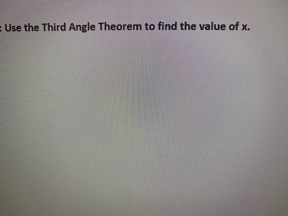 E Use the Third Angle Theorem to find the value of x.
