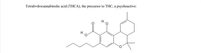 Tetrahvdrocannabinolic acid (THCA), the precursor to THC, a psychoactive:
H.Q
H.0

