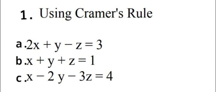 1. Using Cramer's Rule
а.2х +у—z%3D3
b.x + y +z= 1
с.х-2 у — 3z%3D4
|

