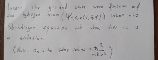 function of
0c,の))in4o + he
St rödingor eguotion ond show thas it
Insert +he s cound stote
hydrogen otom,
wove
the
is
so lusion
2
(Note. 0, = the Bohr lodius
mke?
