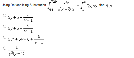 .729
"Sot
Using Rationalizing Substitution
O 5y+5+y³1
6
O 6y+6+1
6y² +6y+6+
1
y²(y-1)
6
y-1
dx
64 √√x-3√x
=
=ff(v)ay, find f(y).
