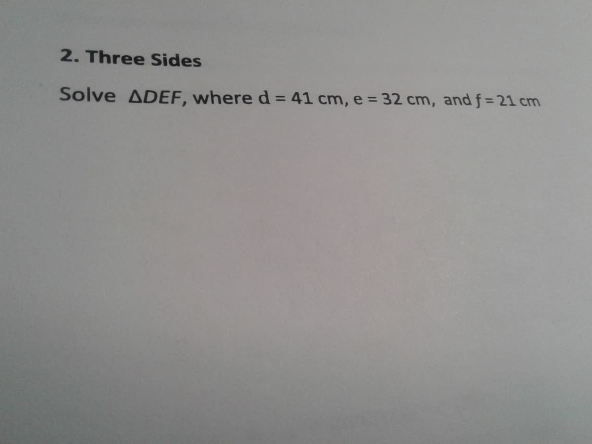 2. Three Sides
Solve ADEF, where d = 41 cm, e = 32 cm, and f= 21 cm
%3D
