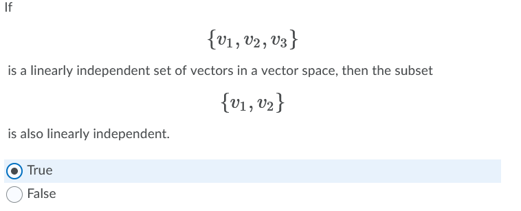 {v1, v2, V3}
is a linearly independent set of vectors in a vector space, then the subset
{vı, v2}
is also linearly independent.
True
False
