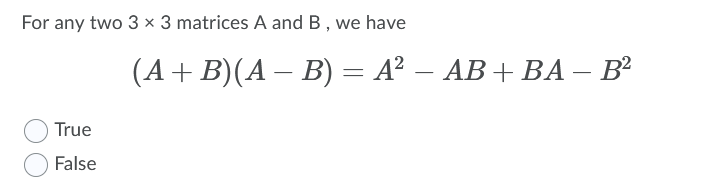 For any two 3 x 3 matrices A and B, we have
(А + B)(А — В) — А? — АВ + ВА - В?
