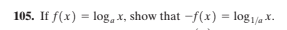 105. If f(x) = log, x, show that -f(x) = log1/a X.
