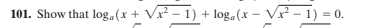 101. Show that log,(x + V – 1) + log.(x - Vr - 1) = 0.
