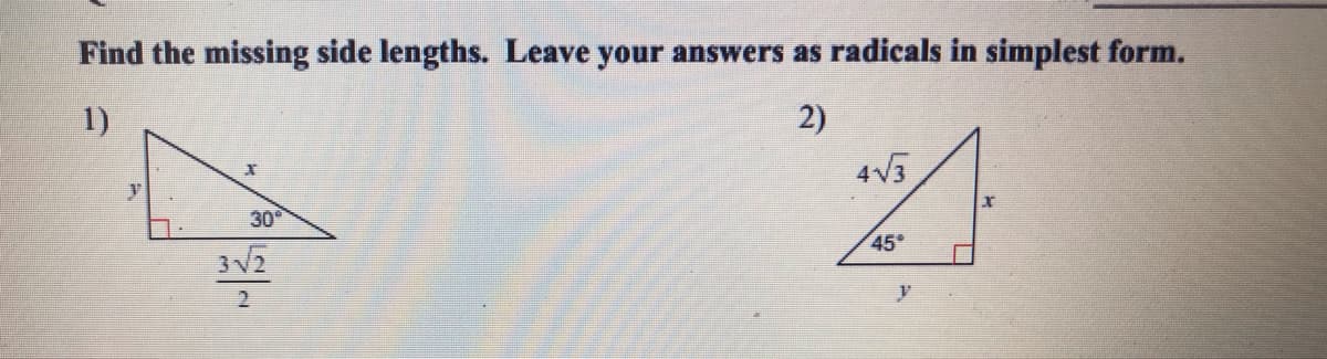 Find the missing side lengths. Leave your answers as radicals in simplest form.
1)
2)
4V3
30
45
