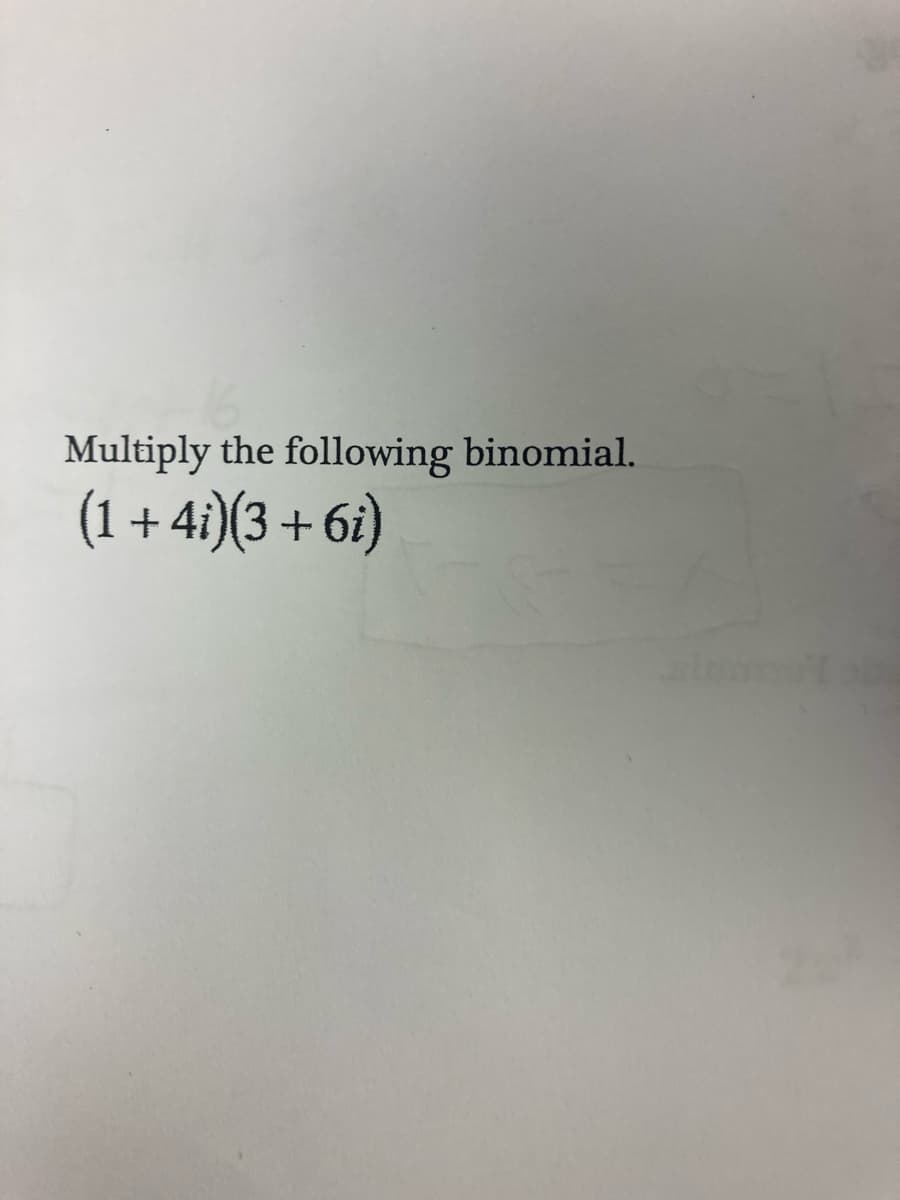 Multiply the following binomial.
(1 + 4:)(3 + 6i)
