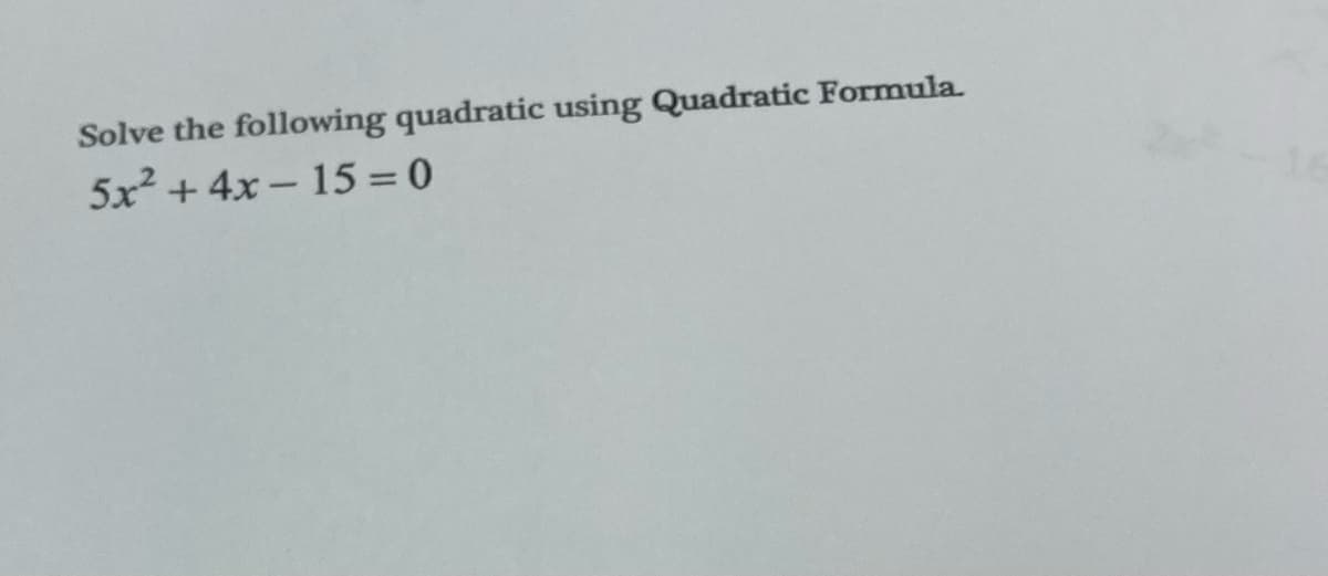 Solve the following quadratic using Quadratic Formula.
5x2 + 4x- 15 = 0
