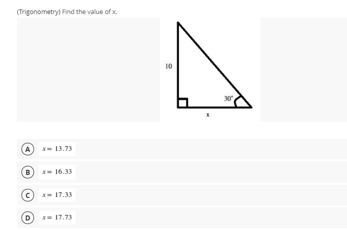 (Trigonometry) Find the value of x.
10
30°
A
x= 13.73
B
x= 16.33
x= 17.33
x= 17.73
