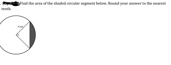 Find the area of the shaded circular segment below. Round your answer to the nearest
tenth.
4 cm
