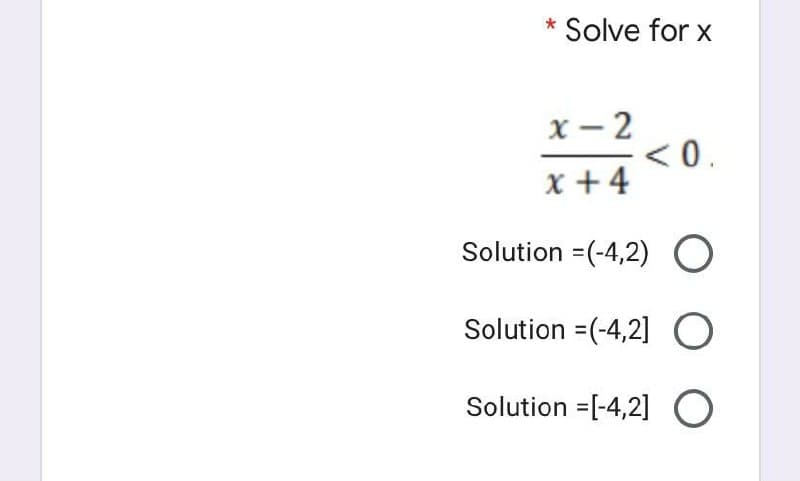 Solve for x
x - 2
< 0.
x + 4
Solution =(-4,2) O
Solution =(-4,2] O
Solution =[-4,2] O
