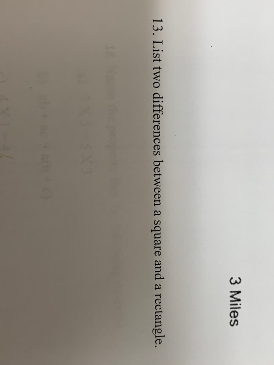 3 Miles
13. List two differences between a square and a rectangle.